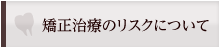 矯正治療のリスクについて