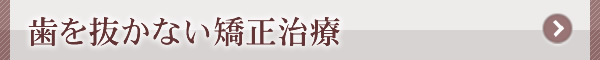 歯を抜かない矯正治療